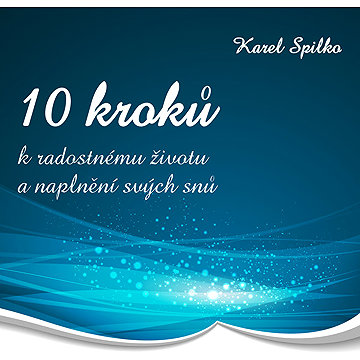 

10 kroků k radostnému životu a naplnění svých snů