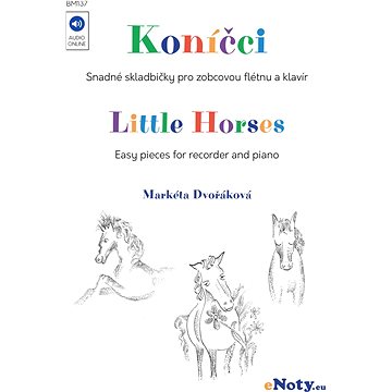 

Dvořáková, Markéta: KONÍČCI + Audio Online / snadné přednesové skladbičky pro zobcovou flétnu a klav