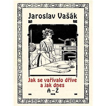 

Jak se vařívalo kdysi a jak dnes, A-Ž