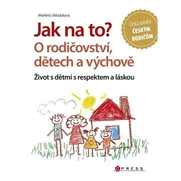 

Jak na to O rodičovství, dětech a výchově
