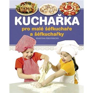 

Kuchařka pro malé šéfkuchaře a šéfkuchařky