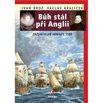 

Bůh stál při Anglii. Tažení velké Armady v roce 1588