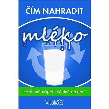 

Čím nahradit mléko: rostlinné nápoje včetně receptů