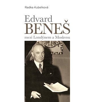

Edvard Beneš mezi Londýnem a Moskvou