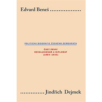 

Edvard Beneš. Politická biografie českého demokrata (I.)