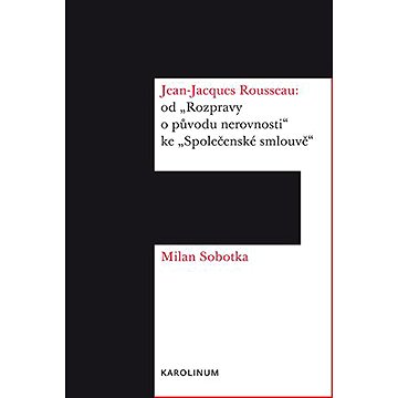 

Jean-Jacques Rousseau: od "Rozpravy o původu nerovnosti" ke "Společenské smlouvě&quot