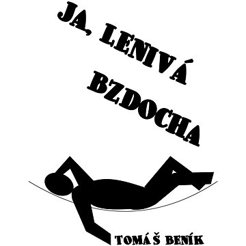 

Ja, lenivá bzdocha