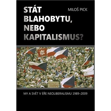 

Stát blahobytu, nebo kapitalismus My a svět v éře neoliberalismu 1989-2009.