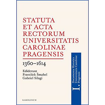

Statuta et Acta rectorum Universitatis Carolinae Pragensis 1360-1614