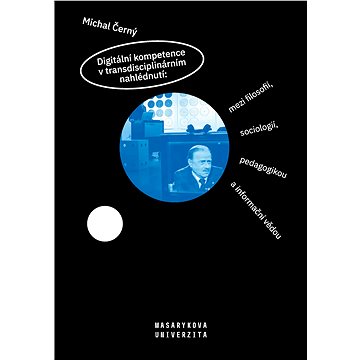 

Digitální kompetence v transdisciplinárním nahlédnutí: mezi filosofií, sociologií, pedagogikou a inf