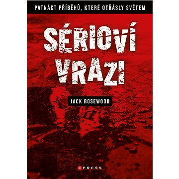 

Sérioví vrazi: Patnáct příběhů, které otřásly světem