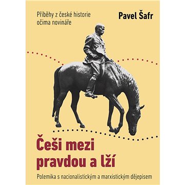 

Češi mezi pravdou a lží: Příběhy z české historie očima novináře