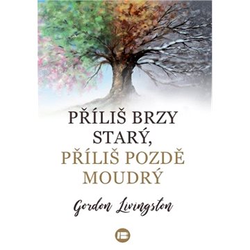 

Příliš brzy starý, příliš pozdě moudrý