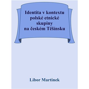 

Identita v kontextu polské etnické skupiny na českém Těšínsku