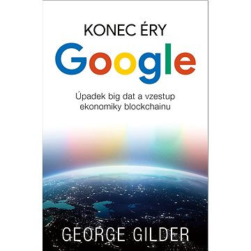 

Konec éry Google: Úpadek big dat a vzestup ekonomiky blockchainu