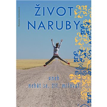 

Život naruby, aneb, Nebát se, žít, milovat