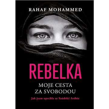 

Rebelka Moje cesta za svobodou: Jak jsem uprchla ze Saúdské Arábie