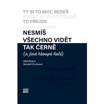 

Nesmíš všechno vidět tak černě (a jiné hloupé řeči)