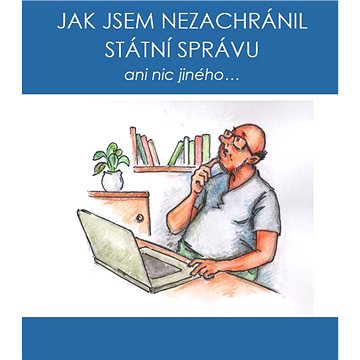 

Jak jsem nezachránil státní správu ani nic jiného...