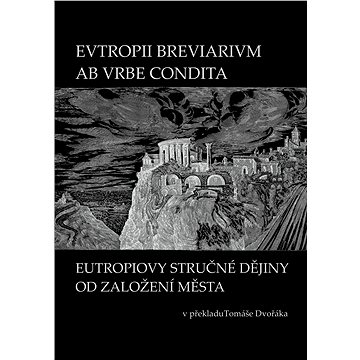 

EVTROPII BREVIARIVM AB VRBE CONDITA / EUTROPIOVY STRUČNÉ DĚJINY OD ZALOŽENÍ MĚSTA