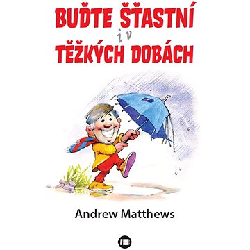 

Buďte šťastní i v těžkých dobách
