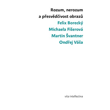 

Rozum, nerozum a přesvědčivost obrazů