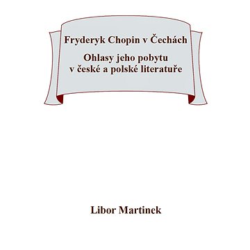 

Fryderyk Chopin v Čechách. Ohlasy jeho pobytu v české a polské literatuře.