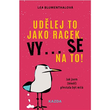 

Udělej to jako racek. Vy... se na to!