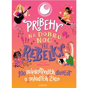 

Príbehy na dobrú noc pre rebelky: 100 inšpiratívnych dievčat a mladých žien