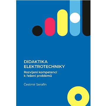 

Didaktika elektrotechniky. Rozvíjení kompetencí k řešení problémů