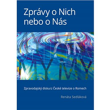 

Zprávy o Nich nebo o Nás: Zpravodajský diskurz České televize o Romech
