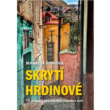 

Skrytí hrdinové: tři případy mexického románu noir