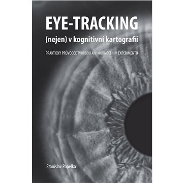 

Eye-tracking (nejen) v kognitivní kartografii. Praktický průvodce tvorbou a vyhodnocením experimentu