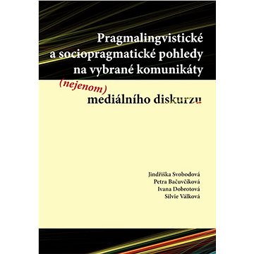 

Pragmalingvistické a sociopragmatické pohledy na vybrané komunikáty (nejenom) mediálního diskurzu