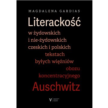 

Literackość w żydowskich i nie-żydowskich czeskich i polskich tekstach byłych więźniów obozu koncent