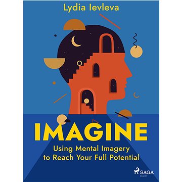 

Imagine: Using Mental Imagery to Reach Your Full Potential