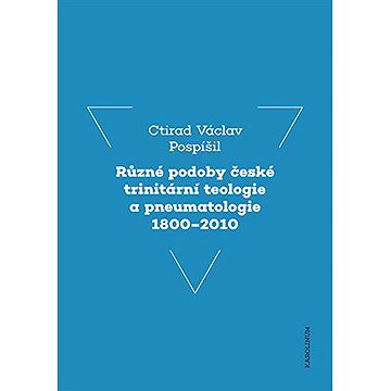 

Různé podoby české trinitární teologie a pneumatologie 1800–2010