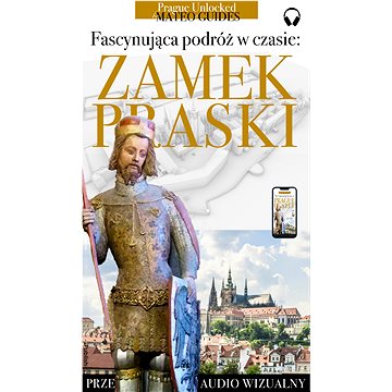 

Odkryj Zamek Praski - opowieść o królach, budowniczych, artystach i świętych (+audio)