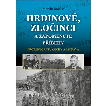 

Hrdinové, zločinci a zapomenuté příběhy protektorátu Čechy a Morava