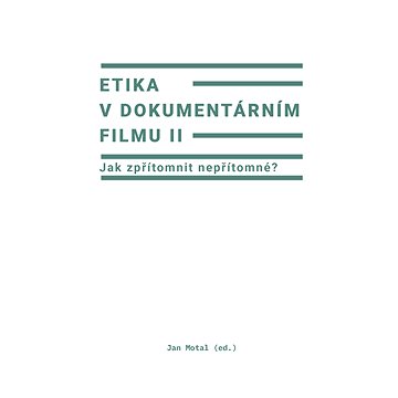 

Etika v dokumentárním filmu II: Jak zpřítomnit nepřítomné