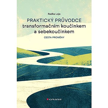 

Praktický průvodce transformačním koučinkem a sebekoučinkem