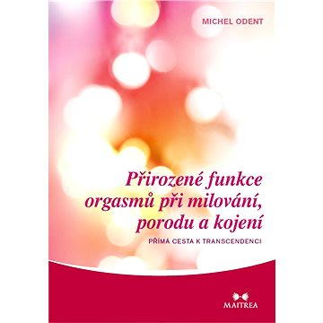 

Přirozené funkce orgasmů při milování, porodu a kojení