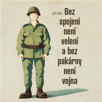 

Glet Jiří: Bez spojení není velení a bez pakárny není vojna
