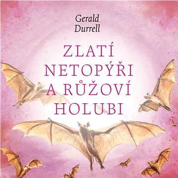 

Durrell Gerald: Zlatí netopýři a růžoví holubi