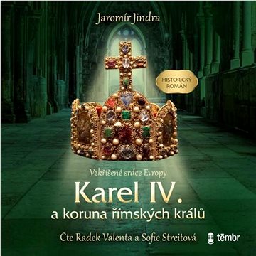 

Jindra Jaromír: Karel IV. a koruna římských králů - Vzkříšené srdce Evropy