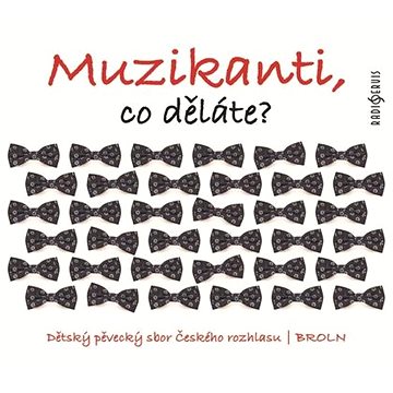 

BROLN, Dětský pěvecký sbor ČRo: Muzikanti, co děláte