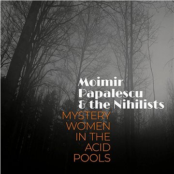 

Moimir Papalescu, The Nihilis: Mystery Women in the Acid Pools