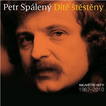 

Spálený Petr: Dítě Štěstěny. Největší hity 1967 - 2010 (3x CD) - CD
