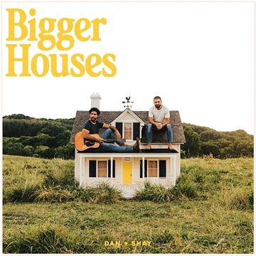 

Dan + Shay: Bigger House