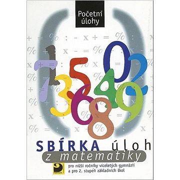 

Sbírka úloh z matematiky Početní úlohy: pro nižší ročníky víceletých gymnázií a pro 2.stupeň základn